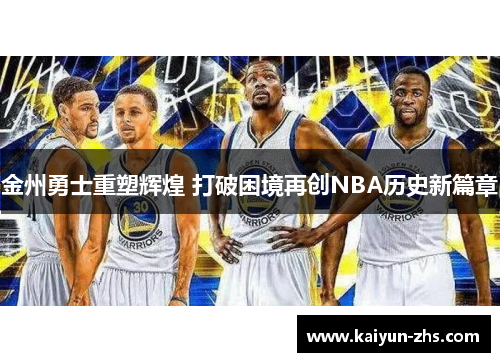 金州勇士重塑辉煌 打破困境再创NBA历史新篇章 金州勇士重塑辉煌 打破困境再创NBA历史新篇章
