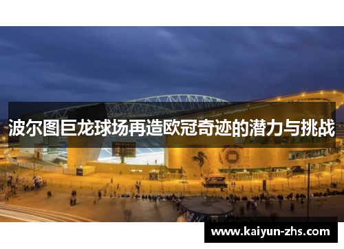 波尔图巨龙球场再造欧冠奇迹的潜力与挑战 波尔图巨龙球场再造欧冠奇迹的潜力与挑战