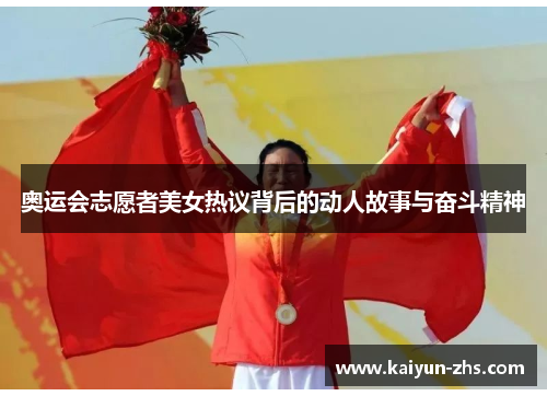 奥运会志愿者美女热议背后的动人故事与奋斗精神